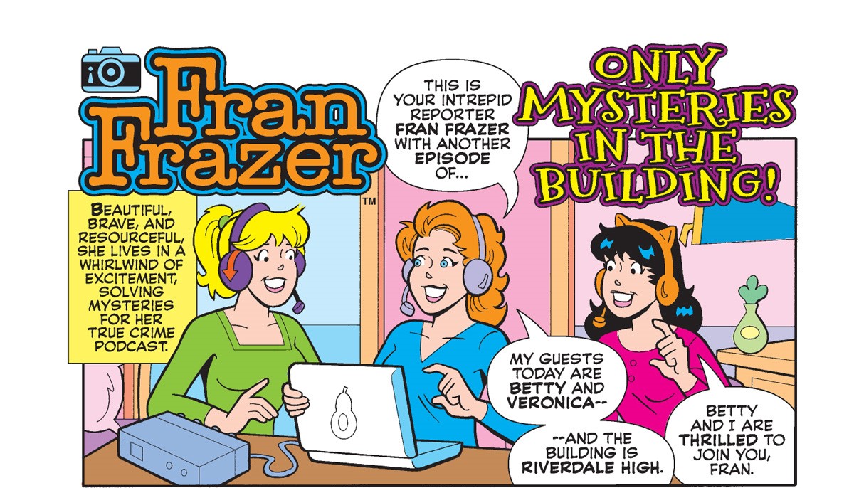 Panels from an Archie Comics story. Detective Fran Frazer, a slender white girl with red hair, is in a podcast recording studio with Betty and Veronica, who are guests on her true crime podcast called Only Mysteries in the Building. All three girls wear headphones.
