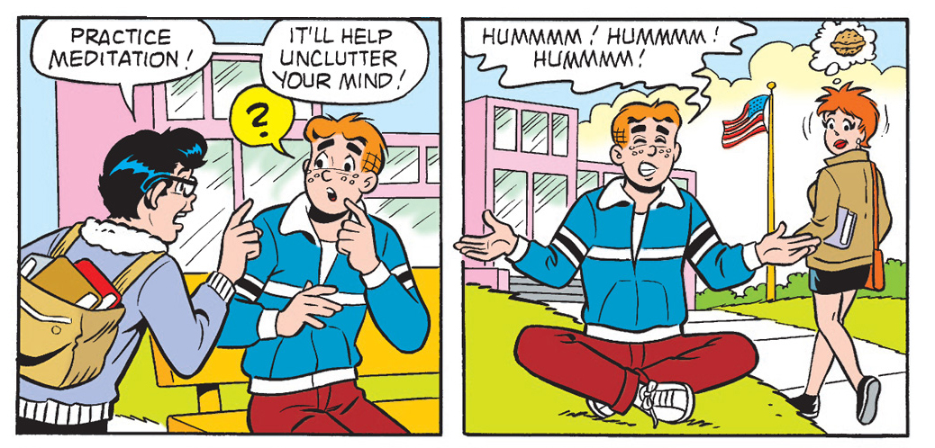 Panels from an Archie Comics story. Jughead tells Archie to practive meditation because it'll help unclutter his mind. In the next panel Archie is sitting cross-legged and saying "hummm" while a girl walks by, thinking he's crazy.